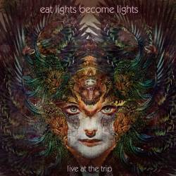 Eat Lights Become Lights : Live At The Trip